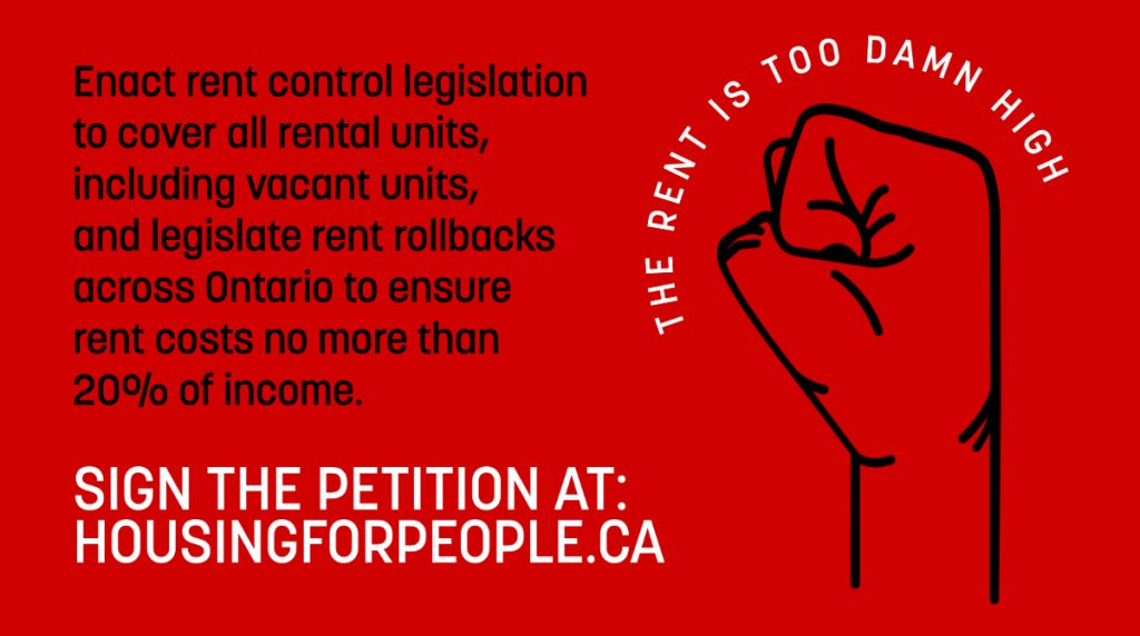 Image of fist with text: Enact rent control legislation to cover all rental units, including vacant units, and legislate rent rollbacks across Ontario to ensure rent costs no more than 20% of income. The rent is too damn high.